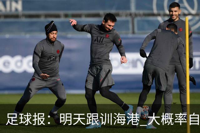 足球报：明天跟训海港 大概率自由身加盟 外援要补强